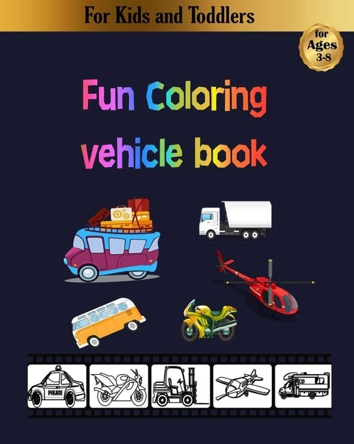 Fun coloring vehicle book: for kids, toddlers and preschoolers: amazing planes, cars, trucks and more