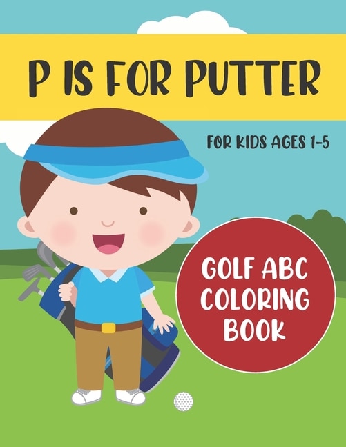 P is for Putter: Golf ABC Coloring Book for Kids Ages 1-5