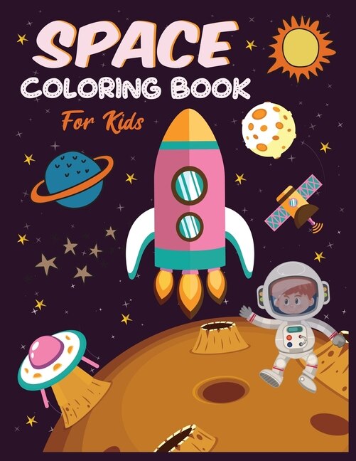 Space Coloring Book For Kids: Outer Space Children's Coloring Pages With Planets, Stars, Rocket, Astronauts, Space Ships and More!