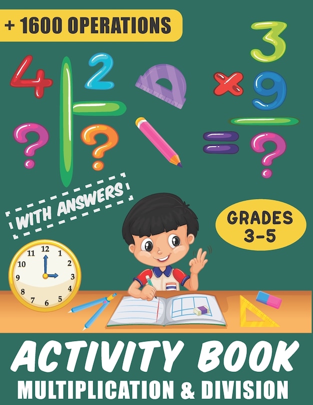 Activity Book - Multiplication & Division with Answers: Single, Double and Triple Digits - Timed Drills with Over 1600 Math Operations (Grade 3-5)