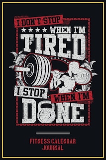 Fitness Calendar Journal: I Don't Stop When I Am Tired I Stop When I Am Done