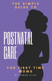 Front cover_The Simple Guide to Postnatal Care for First Time Moms