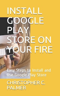 Front cover_Install Google Play Store on Your Fire