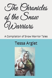 The Chronicles of the Snow Warriors: A Compilation of Snow Warrior Tales