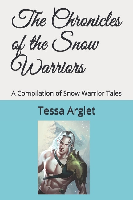 The Chronicles of the Snow Warriors: A Compilation of Snow Warrior Tales