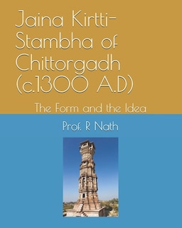 Jaina Kirtti-Stambha of Chittorgadh (c.1300 A.D): The Form and the Idea