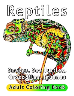 Reptiles Adult Coloring Book: Snakes, Sea Turtles, Crocodiles, Iguanas