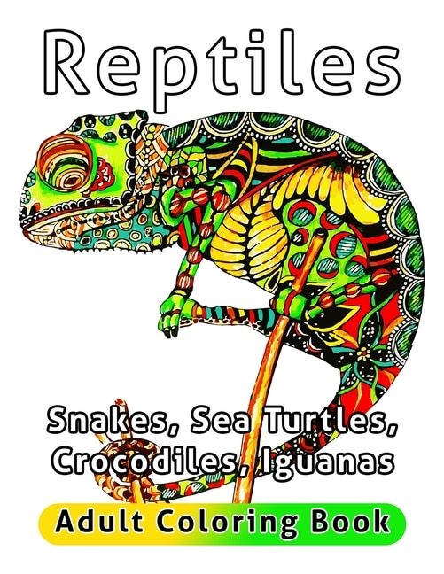 Reptiles Adult Coloring Book: Snakes, Sea Turtles, Crocodiles, Iguanas