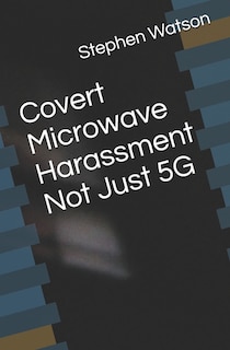 Covert Microwave Harassment Not Just 5G
