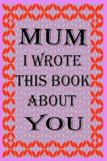 Front cover_Mum I Wrote This Book about You