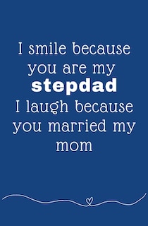 Front cover_I Smile Because You're My Stepdad I Laugh Because You Married My Mom