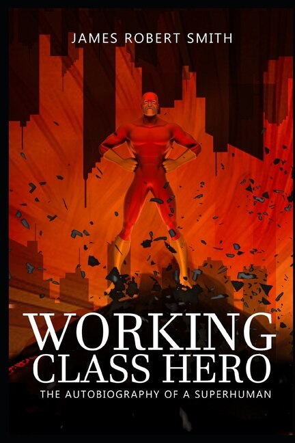 Working Class Hero: The Autobiography Of A Superhuman