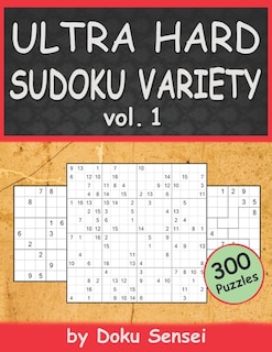 ULTRA HARD SUDOKU VARIETY vol. 1: 9x9, 10x10, 12x12, 15x15 and 16x16 + Jigsaw Version (300 Puzzles)