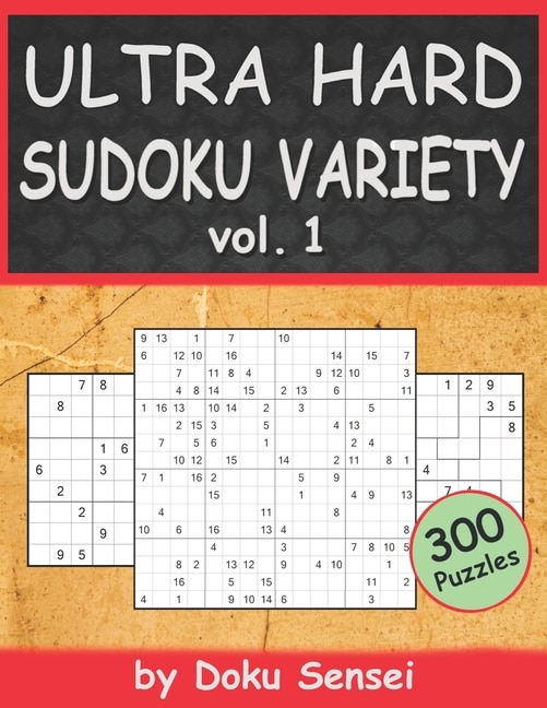 ULTRA HARD SUDOKU VARIETY vol. 1: 9x9, 10x10, 12x12, 15x15 and 16x16 + Jigsaw Version (300 Puzzles)