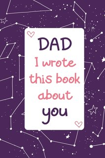 Front cover_Dad I Wrote This Book About You