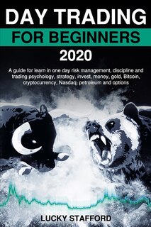 Day Trading for Beginners 2020: A guide for learn in one day risk management, discipline and trading psychology, strategy, invest, money, gold, Bitcoin, cryptocurrency, Nasdaq, petroleum, option