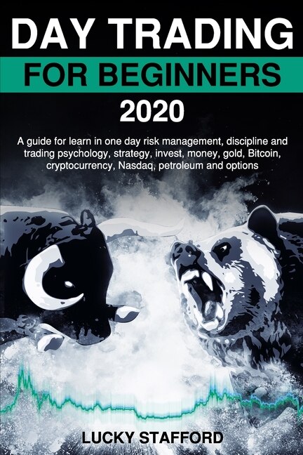 Day Trading for Beginners 2020: A guide for learn in one day risk management, discipline and trading psychology, strategy, invest, money, gold, Bitcoin, cryptocurrency, Nasdaq, petroleum, option