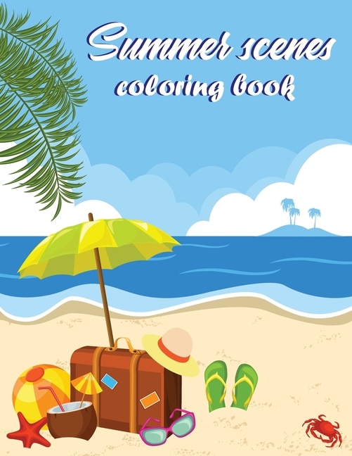 Summer Scenes Coloring Book: An Adult Coloring Book Featuring Exotic Summer Scenes, Peaceful Ocean Landscapes and Tropical Bird, Flower and Fruit Designs. coloring books for adults relaxation