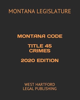 Front cover_Montana Code Title 45 Crimes 2020 Edition