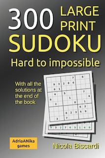 300 large print SUDOKU from hard to impossible: With all the solutions at the end of the book