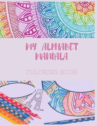 MY ALPHABET MANDALA, coloring book: coloring book ABC MANDALA 1 , Big alphabet letters, perfect for kids, teens, and adults with mandala to color, learn, creative and fun