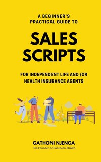 Front cover_A Beginner's Practical Guide to Sales Scripts for Independent Life and /Or Health Insurance Agents