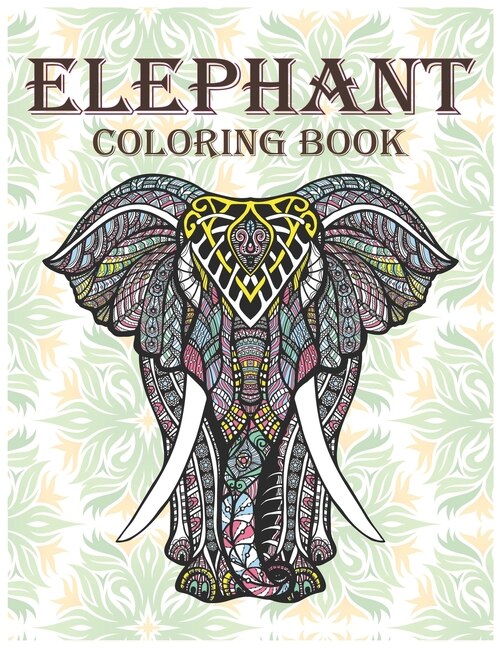 Elephant Coloring Book: An Adult Elephant Coloring Books, Hand Drawn Easy to Hard Designs and Large Picture of Elephants Mandala Coloring Pages For Adults, Elephant Lover