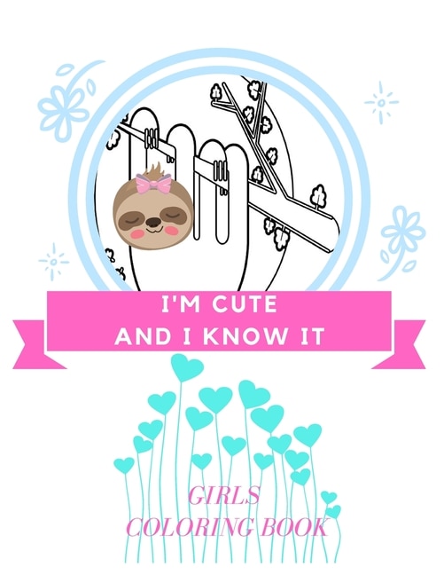 I'm Cute And i Know It: Sloth Coloring Book for girls ages 8-12, Gift for Sloth Lovers