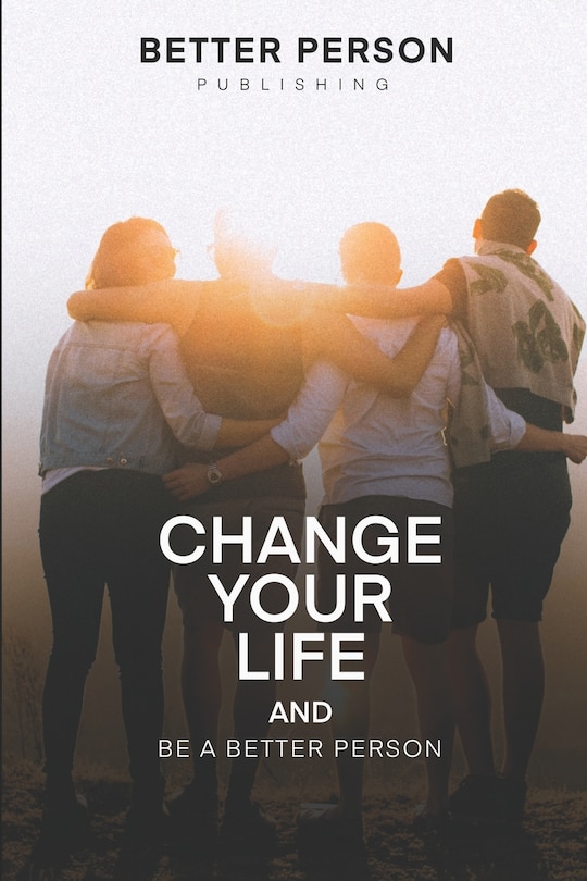Front cover_Change Your Life And Be A Better Person