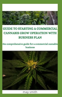 Front cover_Guide to Starting a Commercial Cannabis Grow Operation with Business Plan