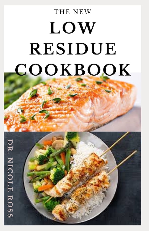 The New Low Residue Cookbook: A well detailed diet guide and cookbook with various low fiber recipes for people affected by ulcerative colitis, crohn's disease, diverticulitis and IBS.
