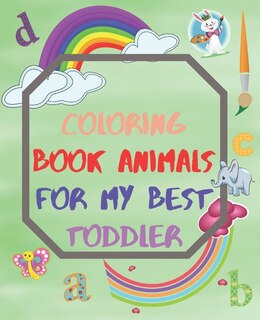 Coloring Book Animals For My Best Toddler: color all animals and their names, kids coloring book, alphabet order, drawing animals, learn animals names,31 pages, gift