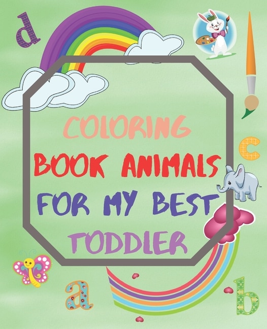 Coloring Book Animals For My Best Toddler: color all animals and their names, kids coloring book, alphabet order, drawing animals, learn animals names,31 pages, gift