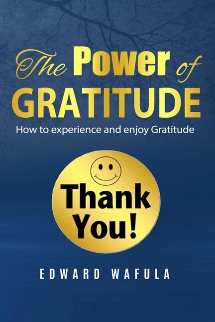 The Power of Gratitude: How to experience and enjoy Gratitude