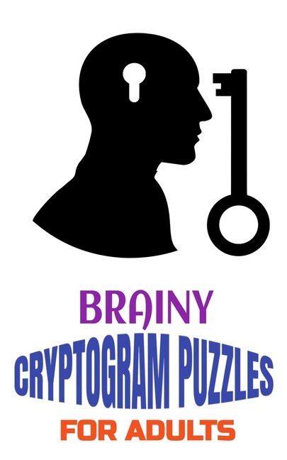 Brainy Cryptogram Puzzles for Adults: Motivational and Inspirational Proverb-Laden Puzzles to Boost Knowledge, Grow Wisdom, Enhance Intelligence and Relieve Stress.