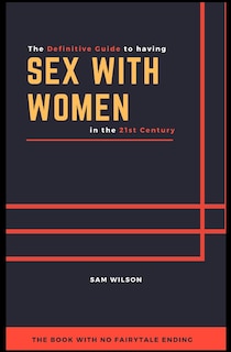 The Definitive Guide to having Sex with Women in the 21st Century: The book with no fairytale ending