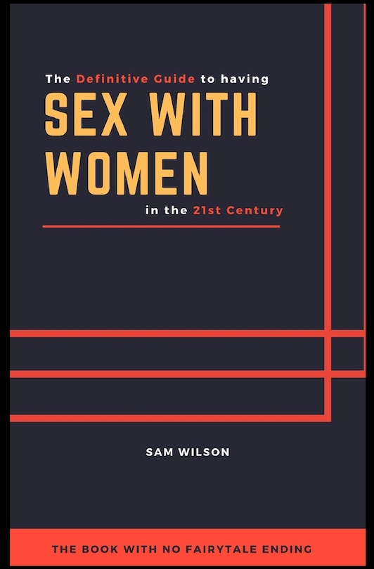 The Definitive Guide to having Sex with Women in the 21st Century: The book with no fairytale ending