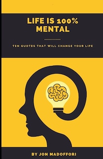 Front cover_Life is 100% Mental Ten Quotes That Will Change Your Life