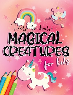 How to draw magical creatures for kids: Drawing fairy tales step by step, gift idea for unicorns, dragons and fairies lovers!