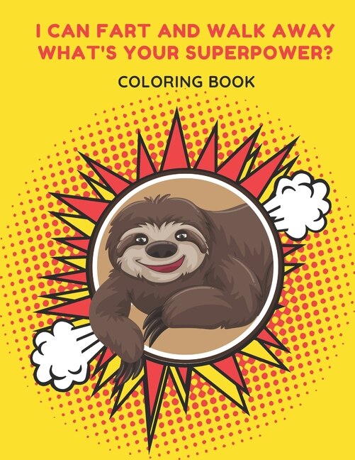 I Can Fart and walk away What's your superpower?: Cool Sloths Coloring Book for Girls & Boys, Ages 4-8, 9-12, 13-19, Fun with Colors, Great Gift for Boys & Girls, Relaxing Colouring Book (Children's Coloring Book)