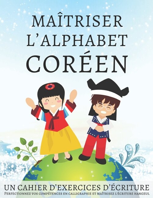 Maîtriser l'Alphabet Coréen, un cahier d'exercices d'écriture: Perfectionnez vos compétences en calligraphie et maîtrisez l'écriture hangeul