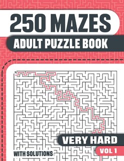 250 Mazes: Adult Mazes Puzzle Book With 250 Very Hard To Solve Mazes With Solutions