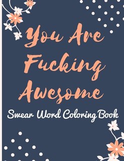 You are Fucking Awesome: Swear Word Coloring Book, Inspirational & Motivational Coloring Book for Adult