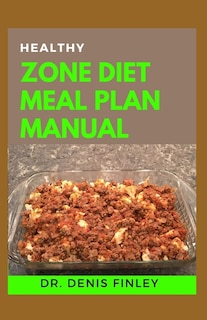 Healthy Zone Diet Meal Plan Manual: 60+ Meal Recipes for Weight Loss, Bodybuilding and Healthy Living!