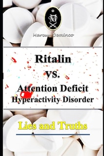 Ritalin VS. Attention Deficit Hyperactivity Disorder - Lies and Truths