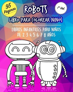 Robots Libro para colorear niños: Robot para niños libros infantiles para niños a partir de 2 3 4 5 6 7 8 años. Libro de actividades de coordinación visual (mano-ojo) para niños. Cuaderno para Pintar para Niños, Regalo perfecto para cumpleaños infantil