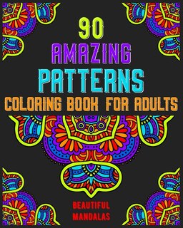 90 Amazing Patterns Coloring Book For Adults: mandala coloring book for all: 90 mindful patterns and mandalas coloring book: Stress relieving and relaxing Coloring Pages