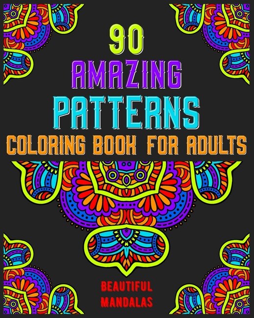 90 Amazing Patterns Coloring Book For Adults: mandala coloring book for all: 90 mindful patterns and mandalas coloring book: Stress relieving and relaxing Coloring Pages