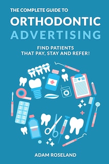 Couverture_The Complete Guide To Orthodontic Advertising