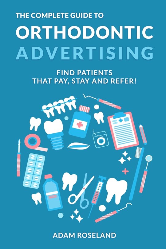 Couverture_The Complete Guide To Orthodontic Advertising